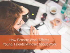 How Remote Work Affects Young Talents' Mindset about Work