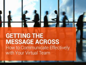 Getting the Message Across- How to Communicate Effectively with Your Virtual Team